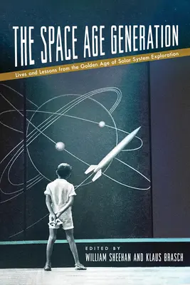 Az űrkorszak nemzedéke: A Naprendszer felfedezésének aranykorának élete és tanulságai - The Space Age Generation: Lives and Lessons from the Golden Age of Solar System Exploration