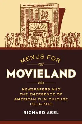 Menük a Movieland számára: Újságok és az amerikai filmkultúra kialakulása, 1913-1916 - Menus for Movieland: Newspapers and the Emergence of American Film Culture, 1913-1916