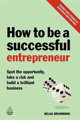 Hogyan legyünk sikeres vállalkozók: Ismerd fel a lehetőséget, vállalj kockázatot és építs fel egy briliáns vállalkozást - How to Be a Successful Entrepreneur: Spot the Opportunity, Take a Risk and Build a Brilliant Business