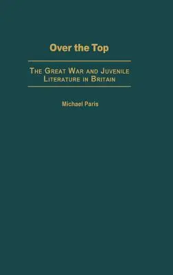 Over the Top: A Nagy Háború és a brit ifjúsági irodalom - Over the Top: The Great War and Juvenile Literature in Britain