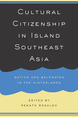 Kulturális állampolgárság a délkelet-ázsiai szigeteken: Nemzet és hovatartozás a hátországban - Cultural Citizenship in Island Southeast Asia: Nation and Belonging in the Hinterlands