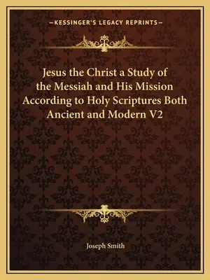 Jézus a Krisztus tanulmány a Messiásról és küldetéséről az ősi és a modern Szentírás szerint V2 - Jesus the Christ a Study of the Messiah and His Mission According to Holy Scriptures Both Ancient and Modern V2