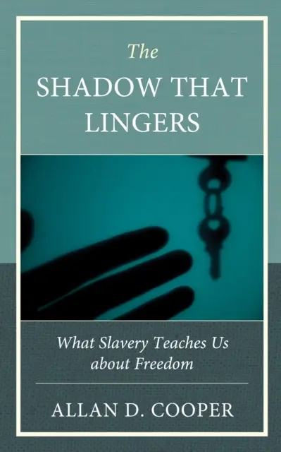 Az árnyék, amely megmarad: Mit tanít a rabszolgaság a szabadságról - The Shadow That Lingers: What Slavery Teaches Us about Freedom