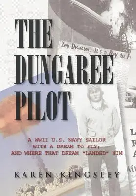 The Dungaree Pilot: A második világháborús amerikai haditengerészet tengerésze, akinek az volt az álma, hogy repüljön; és hogy hová jutott ezzel az álommal - The Dungaree Pilot: A WWII U.S. Navy Sailor with a Dream to Fly; And Where That Dream Landed Him