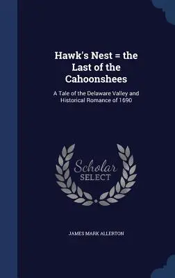 Sólyomfészek = a Cahoonshees utolsójai: A Delaware-völgy története és történelmi regény 1690-ből - Hawk's Nest = the Last of the Cahoonshees: A Tale of the Delaware Valley and Historical Romance of 1690