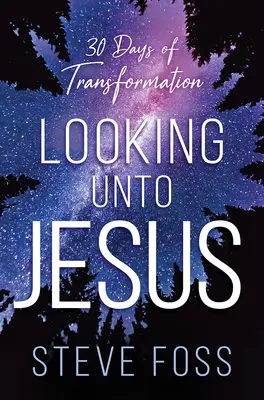 Looking Unto Jesus: Az átalakulás 30 napja - Looking Unto Jesus: 30 Days of Transformation