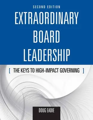 Extraordinary Board Leadership: The Keys to High Impact Governing: A nagy hatású kormányzás kulcsai - Extraordinary Board Leadership: The Keys to High Impact Governing: The Keys to High Impact Governing