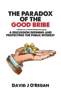 A jó megvesztegetés paradoxona: Vita a közérdek meghatározásáról és védelméről - The Paradox of the Good Bribe: A Discussion Defining and Protecting the Public Interest