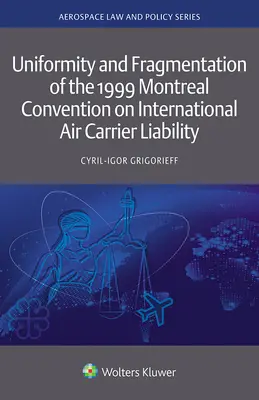 A légi fuvarozók nemzetközi felelősségéről szóló 1999. évi montreali egyezmény egységessége és töredezettsége - Uniformity and Fragmentation of the 1999 Montreal Convention on International Air Carrier Liability