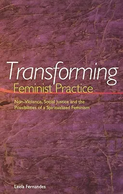 A feminista gyakorlat átalakítása: Az erőszakmentesség, a társadalmi igazságosság és a spiritualizált feminizmus lehetőségei - Transforming Feminist Practice: Non-Violence, Social Justice and the Possibilities of a Spiritualized Feminism