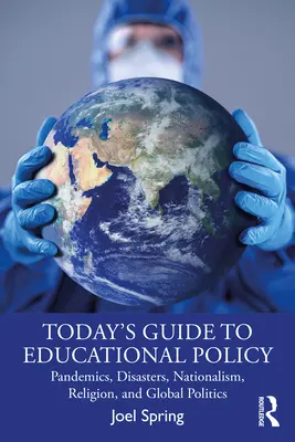 Mai útmutató az oktatáspolitikához: Pandémiák, katasztrófák, nacionalizmus, vallás és globális politika - Today's Guide to Educational Policy: Pandemics, Disasters, Nationalism, Religion, and Global Politics