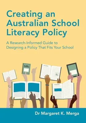 Az ausztrál iskolai műveltségpolitika megalkotása: A Research-Informed Guide to Designing a Policy That Fits Your School - Creating an Australian School Literacy Policy: A Research-Informed Guide to Designing a Policy That Fits Your School