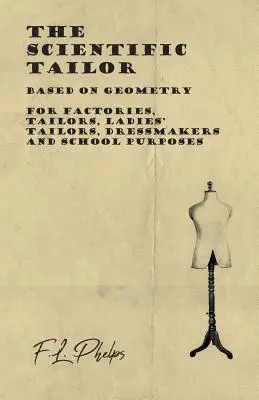 A tudományos szabó - A geometria alapján - Gyárak, szabók, női szabók, szabók, szabók és iskolai célokra - The Scientific Tailor - Based on Geometry - For Factories, Tailors, Ladies' Tailors, Dressmakers and School Purposes