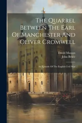 A Manchester grófja és Oliver Cromwell közötti vita: Az angol polgárháború egyik epizódja - The Quarrel Between The Earl Of Manchester And Oliver Cromwell: An Episode Of The English Civil War