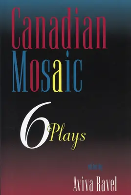 Kanadai mozaik: 6 színdarab - Canadian Mosaic: 6 Plays