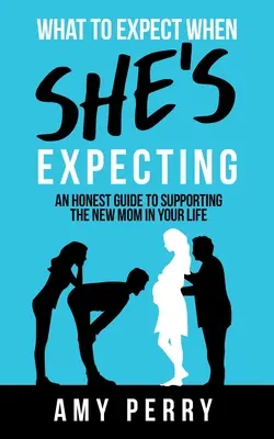 Mire számítson, ha várandós: Egy őszinte útmutató az új anya támogatásához az életedben - What To Expect When She's Expecting: An Honest Guide To Supporting The New Mom In Your Life