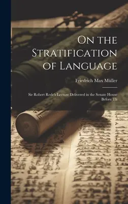 A nyelv rétegződéséről: Sir Robert Rede előadása, amelyet a Szenátus Házában tartott a Th. - On the Stratification of Language: Sir Robert Rede's Lecture Delivered in the Senate House Before Th