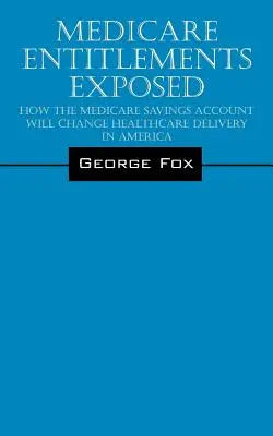 Medicare Entitlements Exposed: Hogyan változtatja meg a Medicare Megtakarítási Számla az egészségügyi ellátást Amerikában? - Medicare Entitlements Exposed: How the Medicare Savings Account Will Change Healthcare Delivery in America