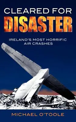 Cleared for Disaster (Katasztrófára felkészülve): Írország legszörnyűbb légi balesetei - Cleared for Disaster: Ireland's Most Horrific Air Crashes