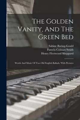 Az arany hiúság, és a zöld ágy: Két régi angol ballada szövege és zenéje, képekkel - The Golden Vanity, And The Green Bed: Words And Music Of Two Old English Ballads, With Pictures