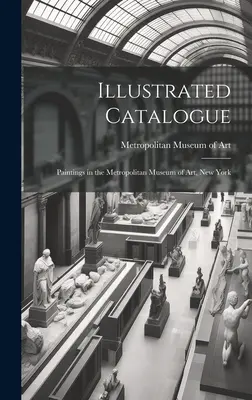 Illusztrált katalógus: A New York-i Metropolitan Művészeti Múzeum festményei - Illustrated Catalogue: Paintings in the Metropolitan Museum of Art, New York