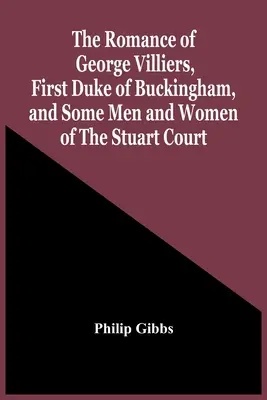 George Villiers, Buckingham első hercegének és a Stuart-udvar néhány férfi és nőjének románca - The Romance Of George Villiers, First Duke Of Buckingham, And Some Men And Women Of The Stuart Court