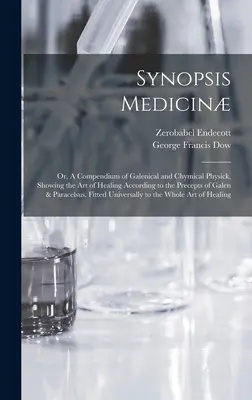 Synopsis Medicin; or, A Compendium of Galenical and Chymical Physick, Showing the art of Healing According to the Precepts of Galen & Paracelsus. Fit