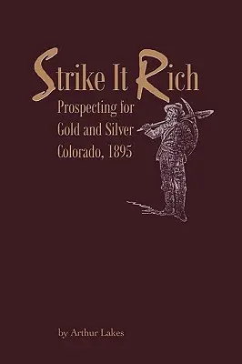 Strike It Rich - Arany- és ezüstkeresés - Colorado, 1895 - Strike It Rich - Prospecting for Gold and Silver - Colorado, 1895