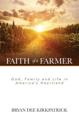 Egy farmer hite: Isten, család és élet Amerika szívében - Faith of a Farmer: God, Family and Life in America's Heartland