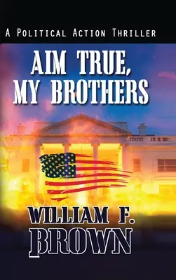 Célozzatok igazat, testvéreim: egy Eddie Barnett FBI terrorelhárító thriller - Aim True, My Brothers: an Eddie Barnett FBI Counter-Terror Thriller