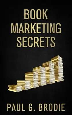 Könyvmarketing-titkok: Egyszerű lépések a könyved marketingjéhez egy bevált rendszerrel, amely működik - Book Marketing Secrets: Simple Steps to Market Your Book with a Proven System That Works