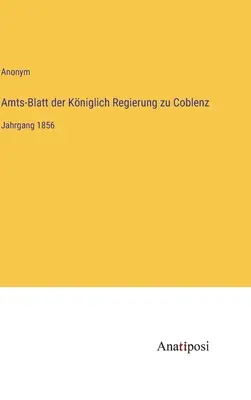 A koblenzi királyi kormány hivatalos közlönye: 1856. kötet - Amts-Blatt der Kniglich Regierung zu Coblenz: Jahrgang 1856