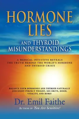 Hormon hazugságok és pajzsmirigy félreértések: A Medical Intuitive Reveals the Truth Behind the World's Hormone and Thyroid Crisis (Egy orvosi intuitív feltárja az igazságot a világ hormon- és pajzsmirigyválsága mögött) - Hormone Lies and Thyroid Misunderstandings: A Medical Intuitive Reveals the Truth Behind the World's Hormone and Thyroid Crisis