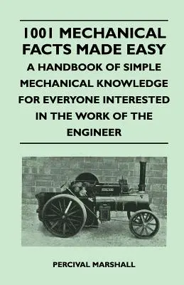 1001 mechanikai tény könnyen érthetően - Egyszerű mechanikai ismeretek kézikönyve mindenkinek, akit érdekel a mérnöki munka - 1001 Mechanical Facts Made Easy - A Handbook of Simple Mechanical Knowledge for Everyone Interested in the Work of the Engineer