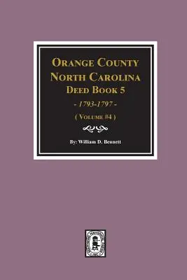 Orange County, North Carolina Deed Book 5, 1793-1797, Abstracts of. (4. kötet) - Orange County, North Carolina Deed Book 5, 1793-1797, Abstracts of. (Volume #4)