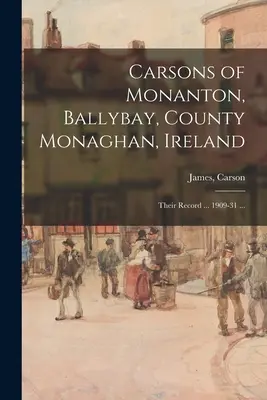 Carsons of Monanton, Ballybay, Ballybay, Monaghan megye, Írország; az ő feljegyzésük ... 1909-31 ... - Carsons of Monanton, Ballybay, County Monaghan, Ireland; Their Record ... 1909-31 ...