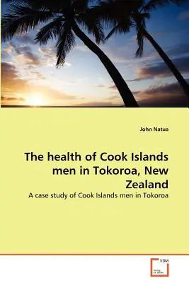 A Cook-szigeteki férfiak egészségi állapota Tokoroa-ban, Új-Zélandon - The health of Cook Islands men in Tokoroa, New Zealand