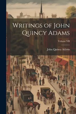 John Quincy Adams írásai; VII. kötet - Writings of John Quincy Adams; Volume VII