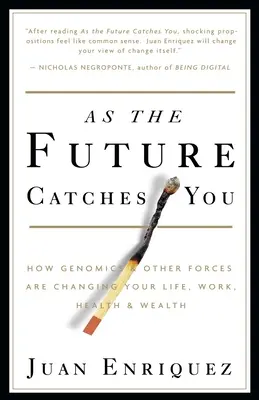 Ahogy a jövő utolér: Hogyan változtatja meg a genomika és más erők az életedet, a munkádat, az egészségedet és a vagyonodat - As the Future Catches You: How Genomics & Other Forces Are Changing Your Life, Work, Health & Wealth