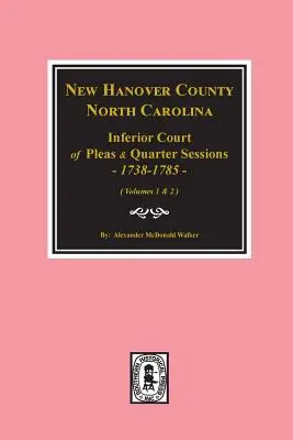 New Hanover County, North Carolina Inferior Court of Pleas and Quarter Sessions, 1738-1785. (1. és 2. kötet) - New Hanover County, North Carolina Inferior Court of Pleas and Quarter Sessions, 1738-1785. (Vols. #1 and 2)