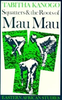 A földfoglalók és a Mau Mau gyökerei, 1905-1963 - Squatters and the Roots of Mau Mau, 1905-1963