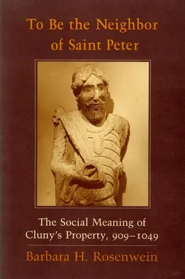 Szent Péter szomszédjának lenni: A cluny-i birtok társadalmi jelentése, 909-109 1049 - To Be the Neighbor of Saint Peter: The Social Meaning of Cluny's Property, 909 1049