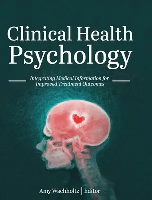 Klinikai egészségpszichológia: Az orvosi információk integrálása a jobb kezelési eredmények érdekében - Clinical Health Psychology: Integrating Medical Information for Improved Treatment Outcomes