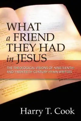 Milyen barátjuk volt Jézusban: A XIX. és XX. századi himnuszírók teológiai látomásairól - What a Friend They Had in Jesus: The Theological Visions of Nineteenth and Twentieth-Century Hymn Writers