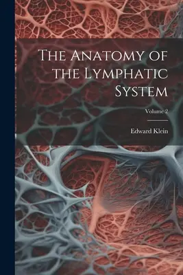 A nyirokrendszer anatómiája; 2. kötet - The Anatomy of the Lymphatic System; Volume 2