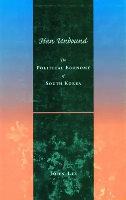 Han Unbound: Dél-Korea politikai gazdasága - Han Unbound: The Political Economy of South Korea