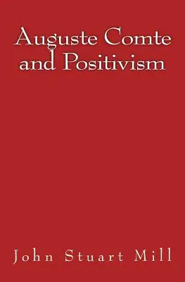 Auguste Comte és a pozitivizmus: Eredeti kiadás, 1866 - Auguste Comte and Positivism: Original Edition of 1866