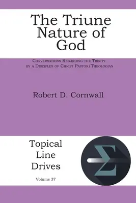 Isten háromságos természete: Beszélgetések a Szentháromságról egy Krisztus Tanítványai lelkipásztor/teológus által - The Triune Nature of God: Conversations Regarding the Trinity by a Disciples of Christ Pastor/Theologian