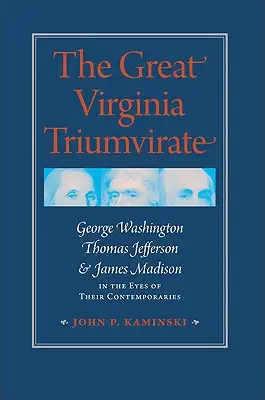 A nagy virginiai triumvirátus: George Washington, Thomas Jefferson és James Madison kortársaik szemében - The Great Virginia Triumvirate: George Washington, Thomas Jefferson, & James Madison in the Eyes of Their Contemporaries