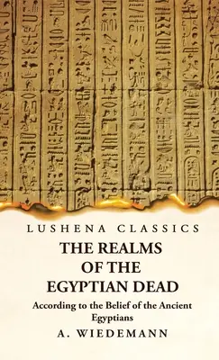 Az egyiptomi halottak birodalma az ókori egyiptomiak hite szerint - The Realms of the Egyptian Dead According to the Belief of the Ancient Egyptians